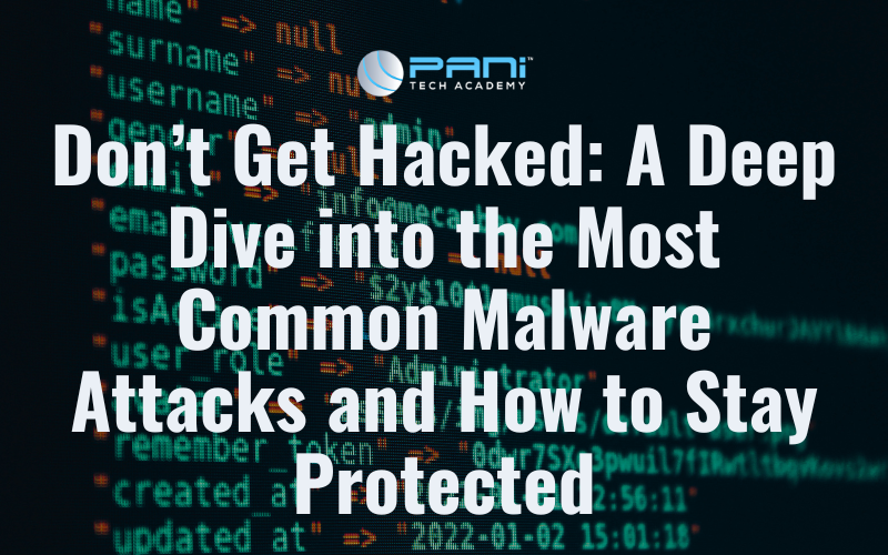 Don’t Get Hacked: A Deep Dive into the Most Common Malware Attacks and How to Stay Protected